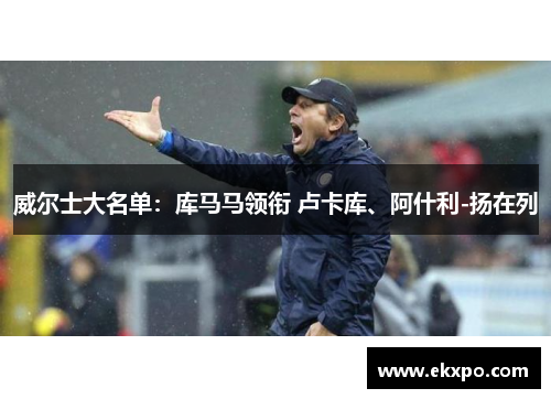 威尔士大名单：库马马领衔 卢卡库、阿什利-扬在列