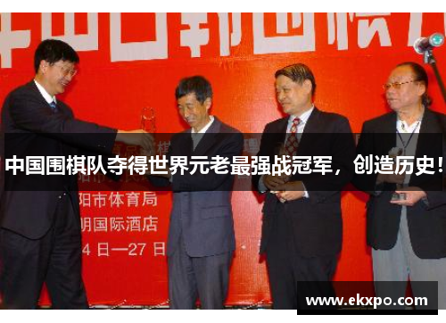 中国围棋队夺得世界元老最强战冠军，创造历史！